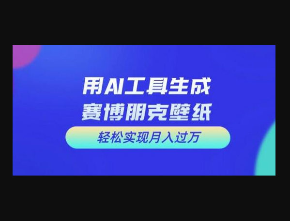 用AI工具设计赛博朋克壁纸，轻松实现月入万+-朝晞小屋