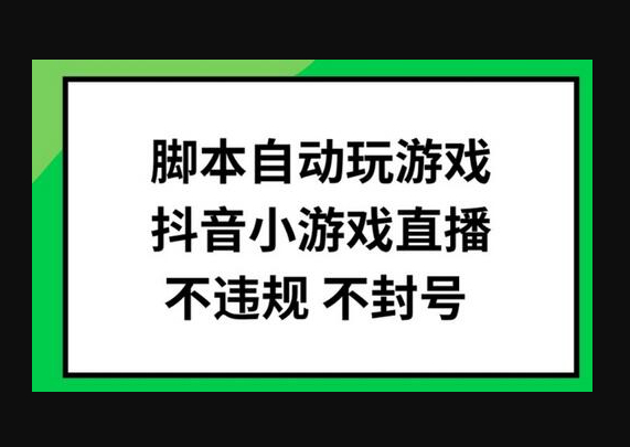脚本自动玩游戏,抖音小游戏直播,不违规不封号可批量做-朝晞小屋